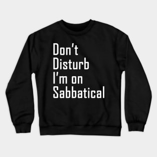 Do not disturb I am on Sabbatical - white text Crewneck Sweatshirt